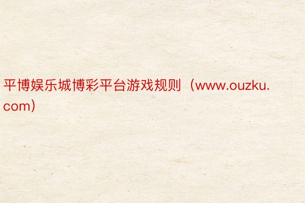 平博娱乐城博彩平台游戏规则（www.ouzku.com）