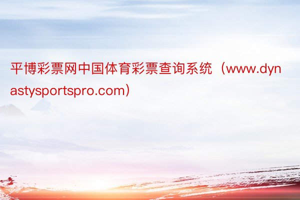 平博彩票网中国体育彩票查询系统（www.dynastysportspro.com）