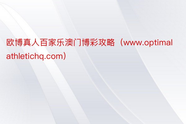 欧博真人百家乐澳门博彩攻略（www.optimalathletichq.com）