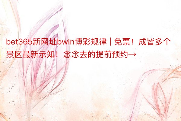 bet365新网址bwin博彩规律 | 免票！成皆多个景区最新示知！念念去的提前预约→