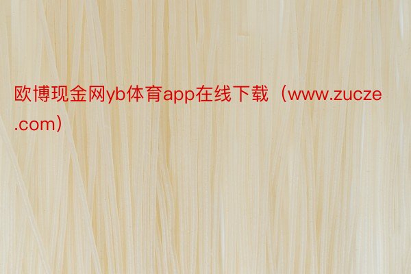 欧博现金网yb体育app在线下载（www.zucze.com）