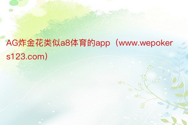 AG炸金花类似a8体育的app（www.wepokers123.com）