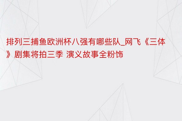 排列三捕鱼欧洲杯八强有哪些队_网飞《三体》剧集将拍三季 演义故事全粉饰